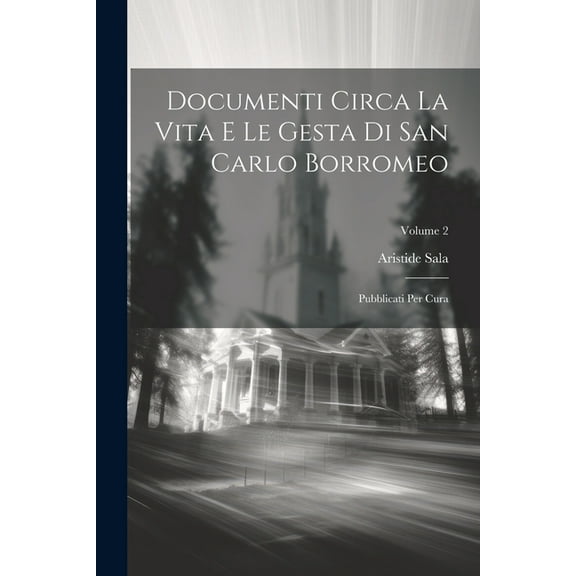 Documenti Circa La Vita E Le Gesta Di San Carlo Borromeo: Pubblicati Per Cura; Volume 2 (Paperback)
