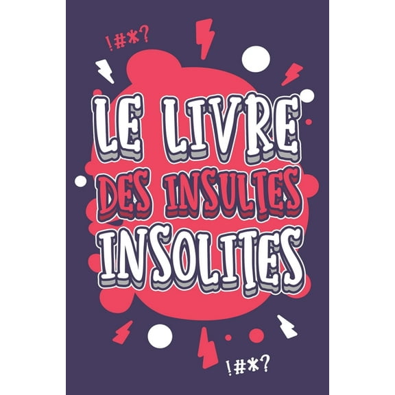 Le Livre Des Insultes Insolites: Insultes régionales - Insultes misogynes - Insultes sur les mères - Insultes insolites... Le livre a sortir pour tous les apéros ! (Paperback)