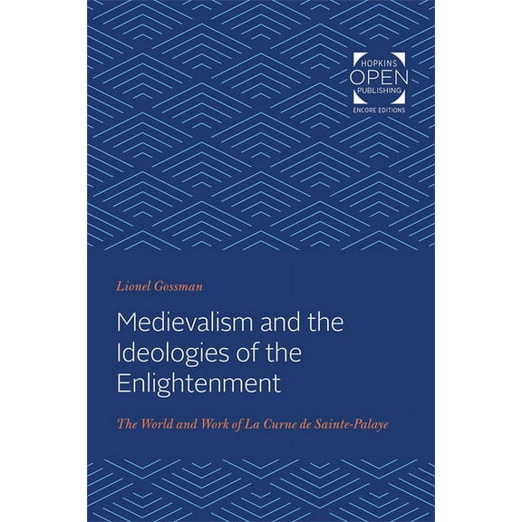 Medievalism and the Ideologies of the Enlightenment: The World and Work of La Curne de Sainte-Palaye, (Paperback)