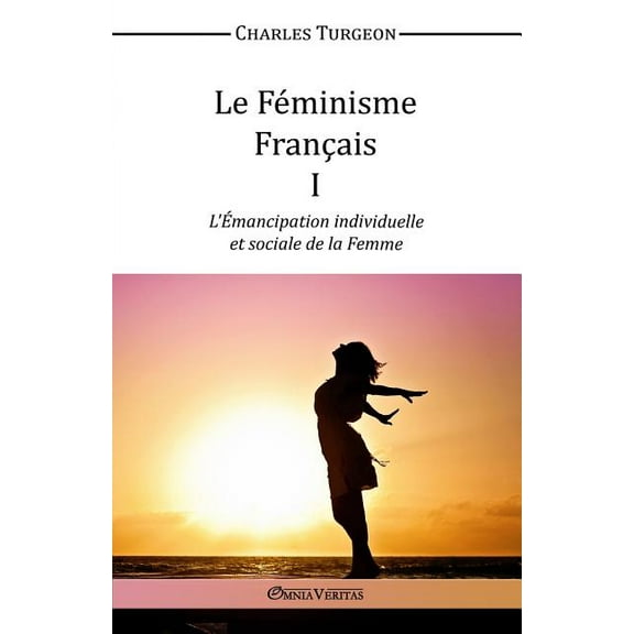 Le Féminisme Français I - L'Émancipation individuelle et sociale de la Femme (Paperback)