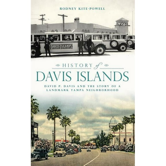 History of Davis Islands: David P. Davis and the Story of a Landmark Tampa Neighborhood (Hardcover)