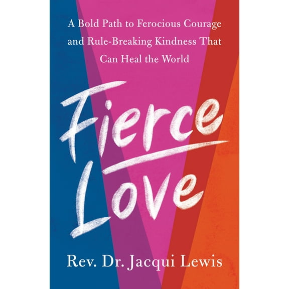 Fierce Love: A Bold Path to Ferocious Courage and Rule-Breaking Kindness That Can Heal the World, (Hardcover)