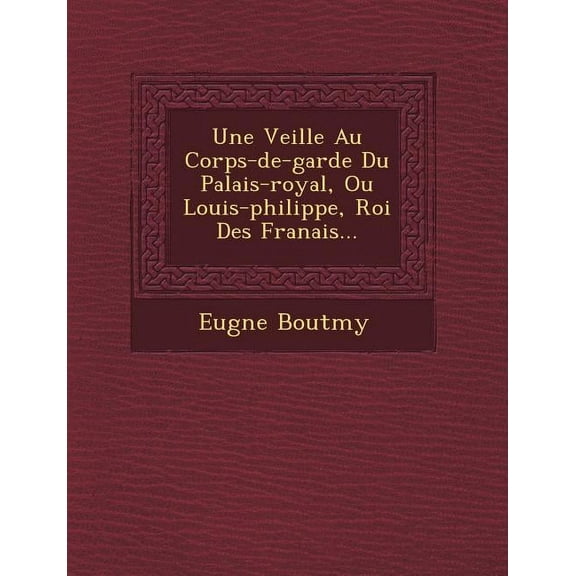 Une Veill E Au Corps-de-Garde Du Palais-Royal, Ou Louis-Philippe, Roi Des Fran Ais… (Paperback)