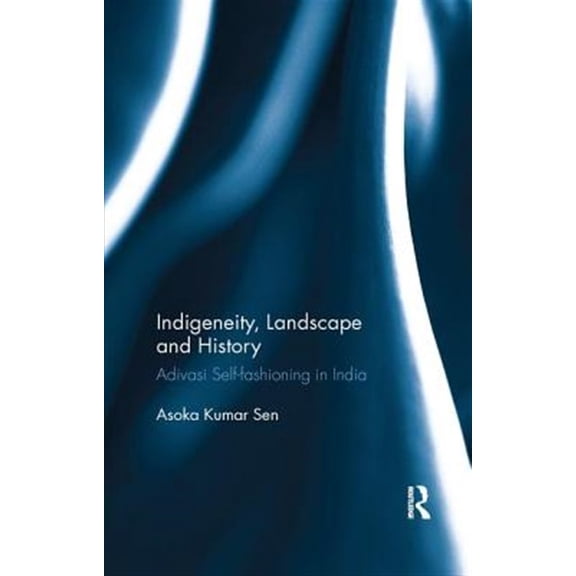 Pre-Owned Indigeneity, Landscape and History: Adivasi Self-fashioning in India, (Paperback)