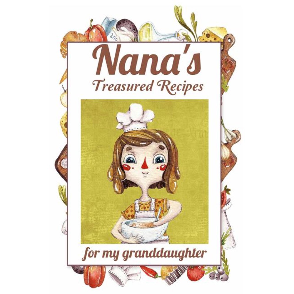Nana's Treasured Recipes for My Granddaughter Heirloom Recipe Gift