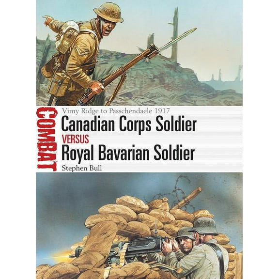 Combat: Canadian Corps Soldier vs Royal Bavarian Soldier : Vimy Ridge to Passchendaele 1917 (Paperback)