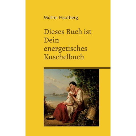 Dieses Buch ist ein energetisches Kuschelbuch: Fühl Dich buchgeherzt von Mutterliebe, (Paperback)
