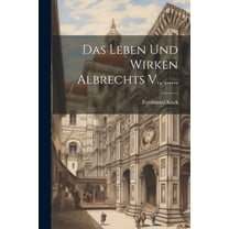 Das Leben Und Wirken Albrechts V., ...... (Paperback)