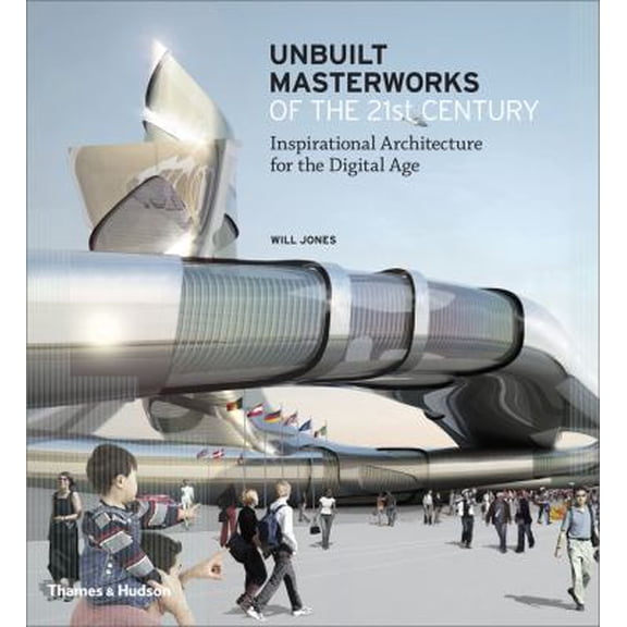 Pre-Owned Unbuilt Masterworks of the 21st Century: Inspirational Architecture for the Digital Age (Hardcover) 0500342547 9780500342541