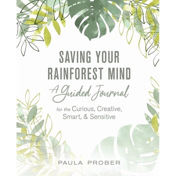 Saving Your Rainforest Mind: A Guided Journal for the Curious, Creative, Smart, & Sensitive, (Paperback)