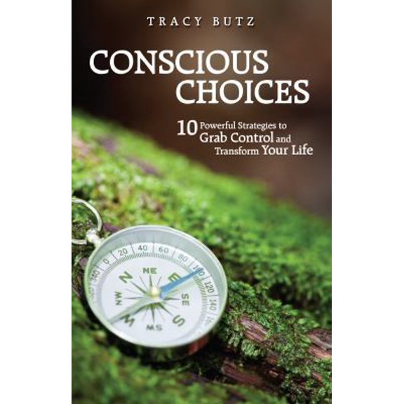 Pre-Owned Conscious Choices: 10 Powerful Strategies to Grab Control and Transform Your Life (Paperback) 0615414370 9780615414379