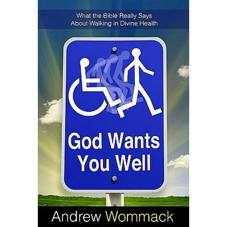 God Wants You Well : What the Bible Really Says about Walking in Divine