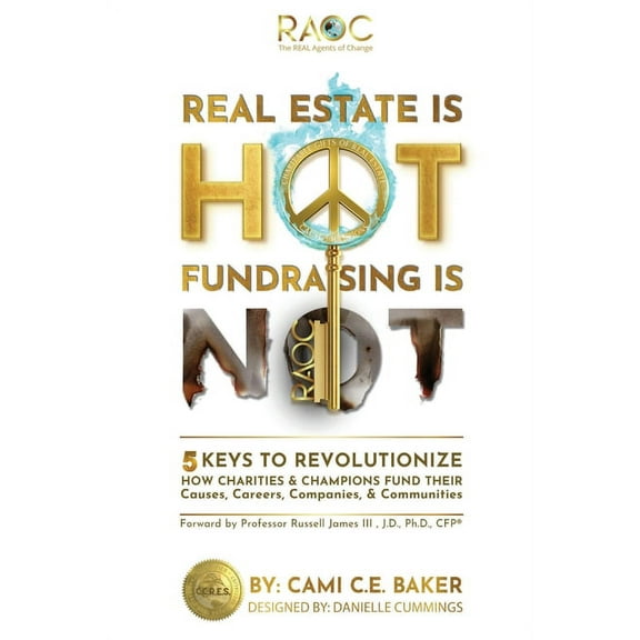 Real Estate is Hot Fundraising is Not: 5 Keys to Revolutionize How Charities & Champions Fund Causes, Careers, Compa, (Paperback)