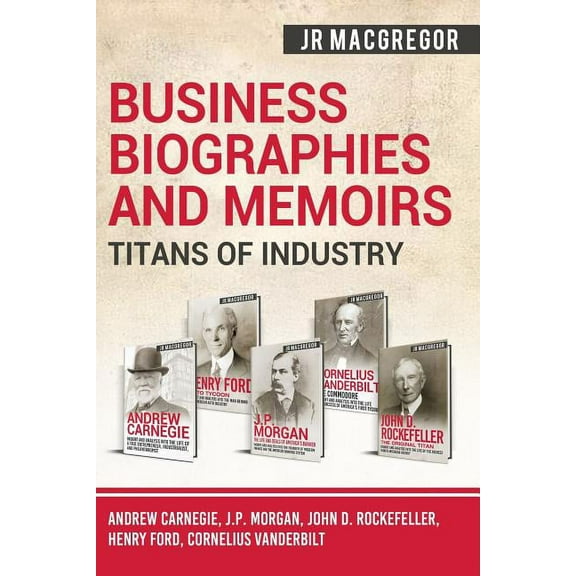 Business Biographies and Memoirs - Titan Business Biographies and Memoirs - Titans of Industry: Andrew Carnegie, J.P. Morgan, John D. Rockefeller, Henry Ford, Co, Book 6, (Paperback)