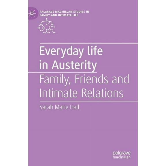 Palgrave MacMillan Studies in Family and Everyday Life in Austerity: Family, Friends and Intimate Relations, (Hardcover)