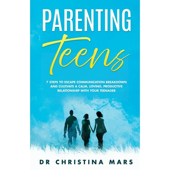 Parenting Teens: 7 Steps to Avoid Communication Breakdown and Cultivate a Calm, Loving, Productive Relationship with You, (Paperback)