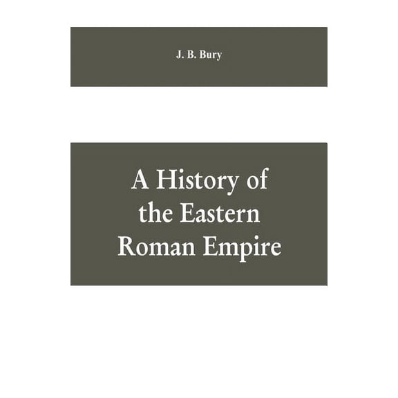 A History of the Eastern Roman Empire: From the Fall of Irene to the Accession of Basil I.; (A. D. 802-867), (Paperback)
