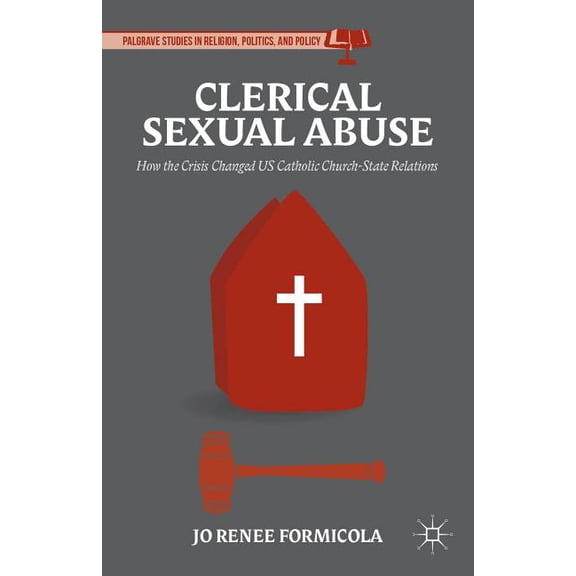 Palgrave Studies in Religion, Politics, Clerical Sexual Abuse: How the Crisis Changed Us Catholic Church-State Relations, (Hardcover)