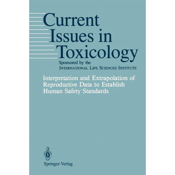 Current Issues in Toxicology Interpretation and Extrapolation of Reproductive Data to Establish Human Safety Standards, (Paperback)