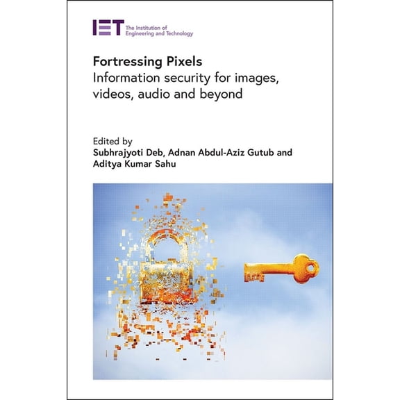 Security Fortressing Pixels: Information Security for Images, Videos, Audio and Beyond, (Hardcover)