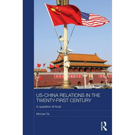 Routledge Studies on the Chinese Economy US-China Relations in the Twenty-First Century: A Question of Trust, (Hardcover)
