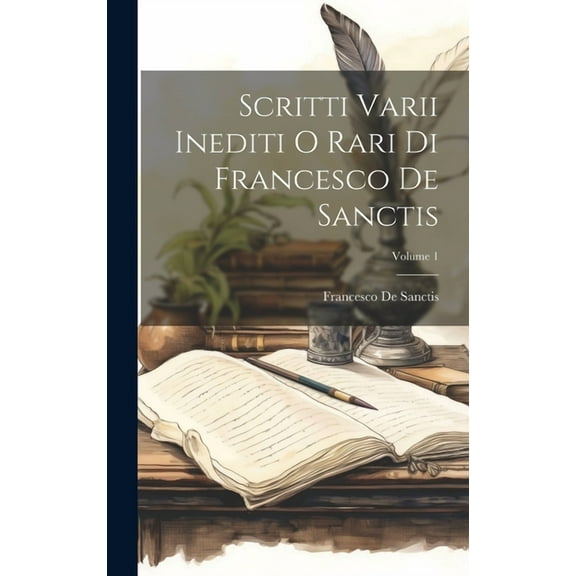 Scritti Varii Inediti O Rari Di Francesco De Sanctis; Volume 1 (Hardcover)