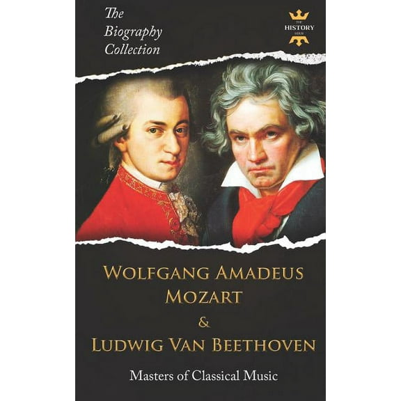 Wolfgang Amadeus Mozart and Ludwig Van Beethoven: Masters of Classical Music. the Biography Collection