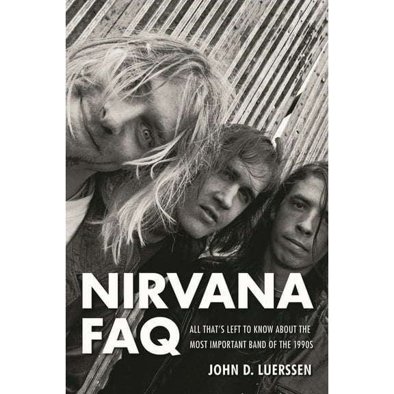FAQ Nirvana FAQ: All That's Left to Know About the Most Important Band of the 1990s, (Paperback)