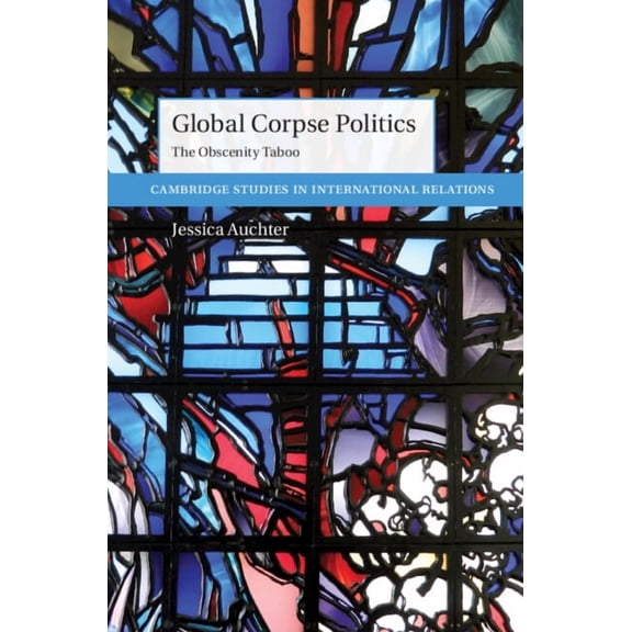 Cambridge Studies in International Relat Global Corpse Politics, (Hardcover)