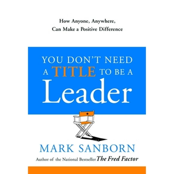 Pre-Owned You Don't Need a Title to Be a Leader: How Anyone, Anywhere, Can Make a Positive (Hardcover 9780385517478) by Mark Sanborn