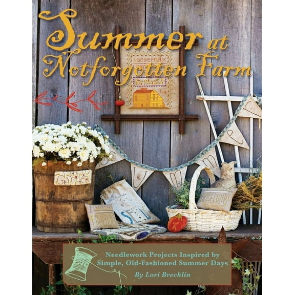 Summer at Notforgotten Farm: Needlework Projects Inspired by Simple, Old-Fashioned Summer Days, (Paperback)