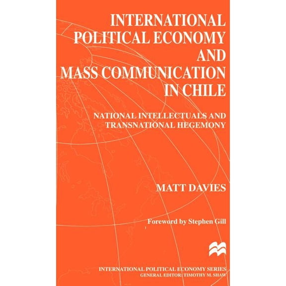 International Political Economy International Political Economy and Mass Communication in Chile: National Intellectuals and Transnational Hegemony, (Hardcover)