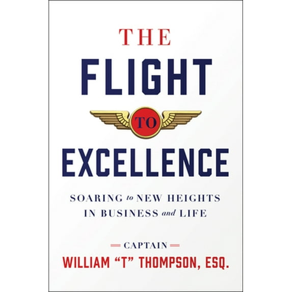 Pre-Owned The Flight to Excellence: Soaring to New Heights in Business and Life (Hardcover) by William T Thompson