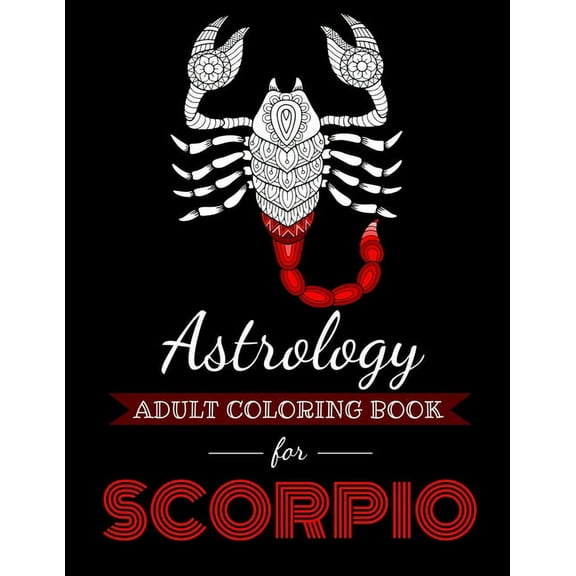 Astrocoloring Astrology Adult Coloring Book for Scorpio: Dedicated coloring book for Scorpio Zodiac Sign. Over 30 coloring pages to co, (Paperback)