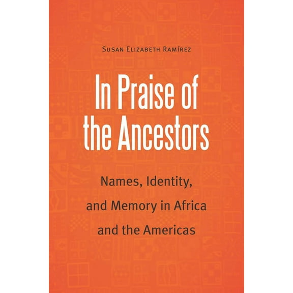Borderlands and Transcultural Studies In Praise of the Ancestors: Names, Identity, and Memory in Africa and the Americas, (Paperback)