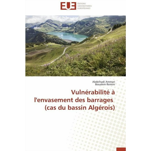 Omn.Univ.Europ.: Vulnérabilité À l'Envasement Des Barrages (Cas Du Bassin Algérois) (Paperback)