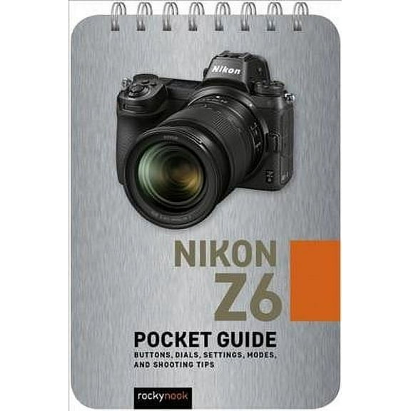 Pocket Guide Series for Photographers: Nikon Z6: Pocket Guide: Buttons, Dials, Settings, Modes, and Shooting Tips (Other)
