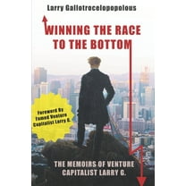 Winning the Race to the Bottom : The Memoirs Of Venture Capitalist Larry G. (Paperback)