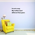 thumbnail image 1 of Custom Decals I'm Not Crazy. My Reality Is Just Different Than Yours. Wall Art Size: 14 X 28 Inches Color: Black, 1 of 1