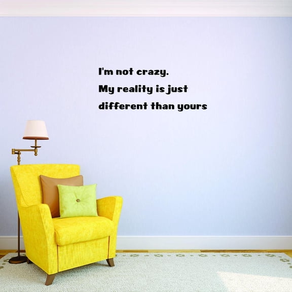 Custom Decals I'm Not Crazy. My Reality Is Just Different Than Yours. Wall Art Size: 14 X 28 Inches Color: Black