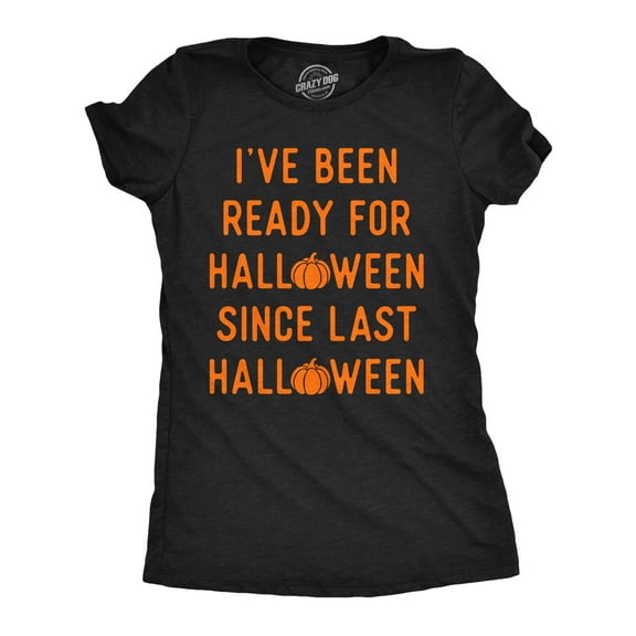 Womens Funny T Shirts Ive Been Ready for Halloween Since Last Halloween Sarcastic Graphic Tee for Ladies Womens Graphic Tees
