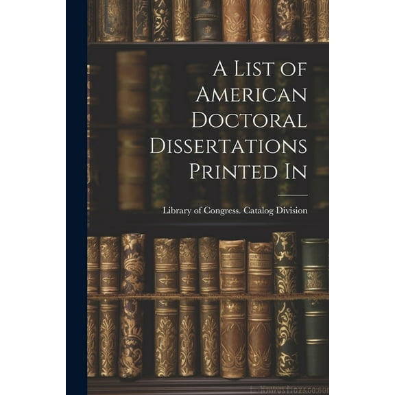 A List of American Doctoral Dissertations Printed In, (Paperback)