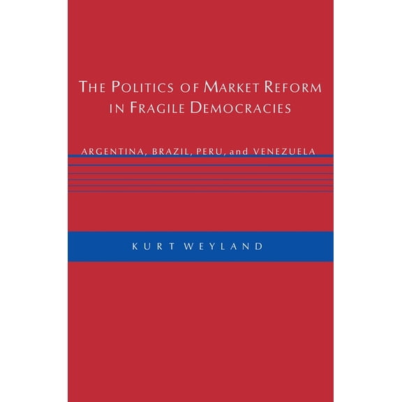The Politics of Market Reform in Fragile Democracies: Argentina, Brazil, Peru, and Venezuela, (Paperback)