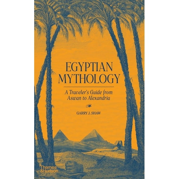 Egyptian Mythology: A Traveler's Guide from Aswan to Alexandria, (Hardcover)