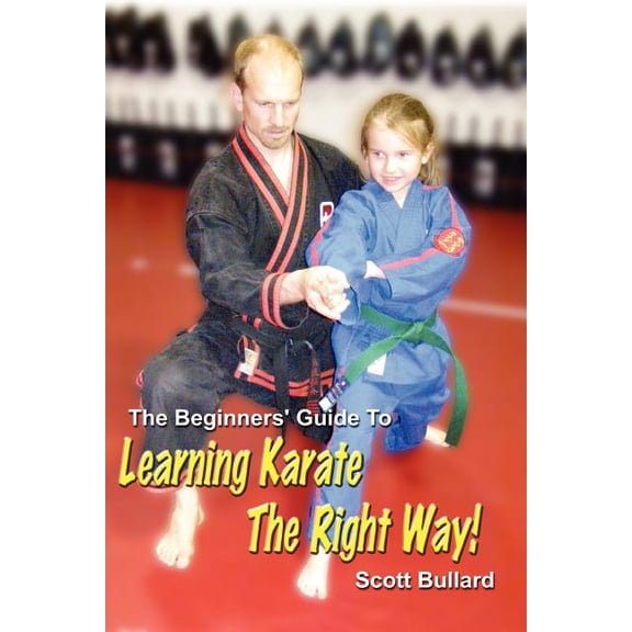 The Beginners' Guide To Learning Karate The Right Way!, (Paperback)