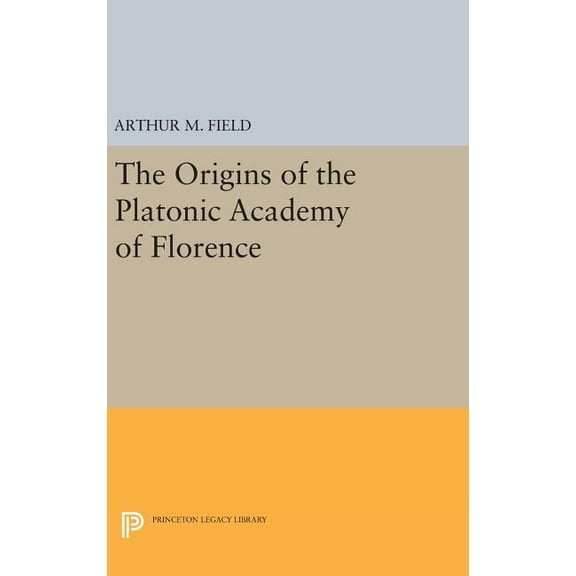 Princeton Legacy Library The Origins of the Platonic Academy of Florence, Book 942, (Hardcover)