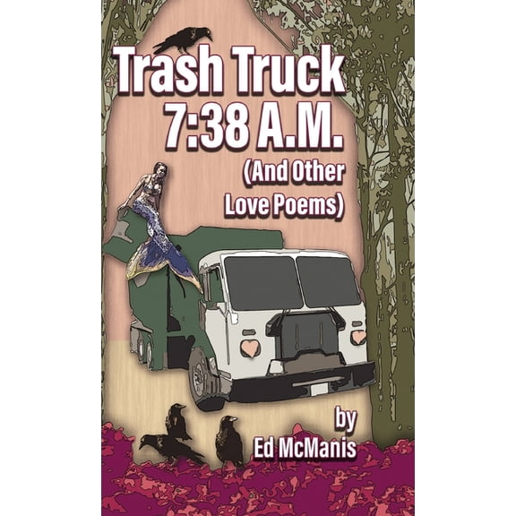 Trash Truck 7: 38 A.M. (And Other Love Poems), (Hardcover)