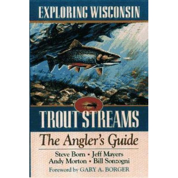 Pre-Owned Exploring Wisconsin Trout Streams: The Angler's Guide (A North Coast Book) (Paperback) 0299155544 9780299155544