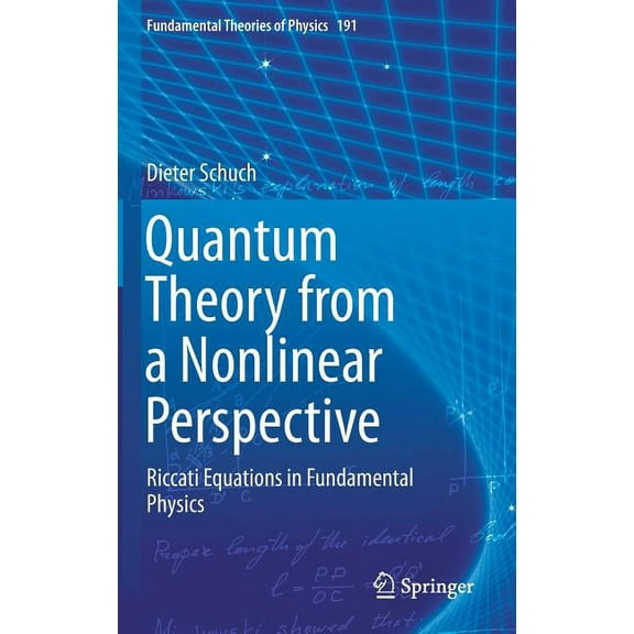Fundamental Theories of Physics Quantum Theory from a Nonlinear Perspective: Riccati Equations in Fundamental Physics, Book 191, (Hardcover)