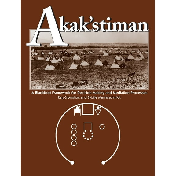 Akak'stiman: A Blackfoot Framework for Decision-Making and Mediation Processes, (Hardcover)